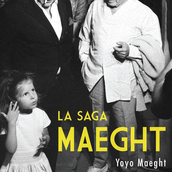 The Maeght Saga by Yoyo Maeght – Yoyo MAEGHT